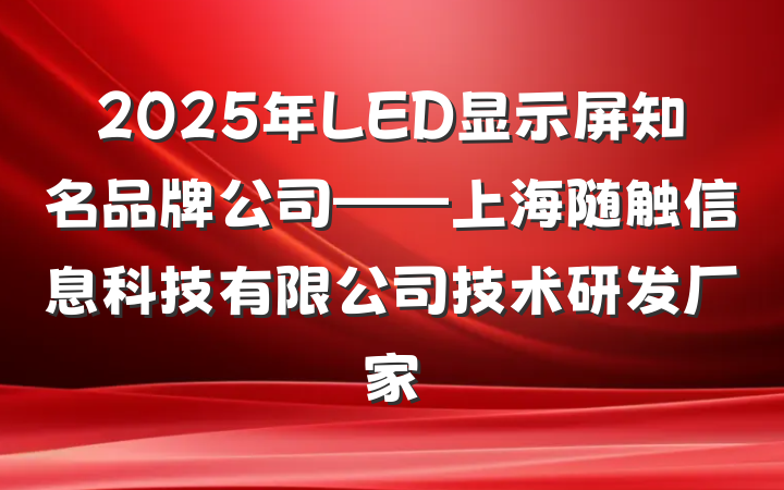 2025年LED显示屏知名品牌公司——上海随触信息科技有限公司技术研发厂家