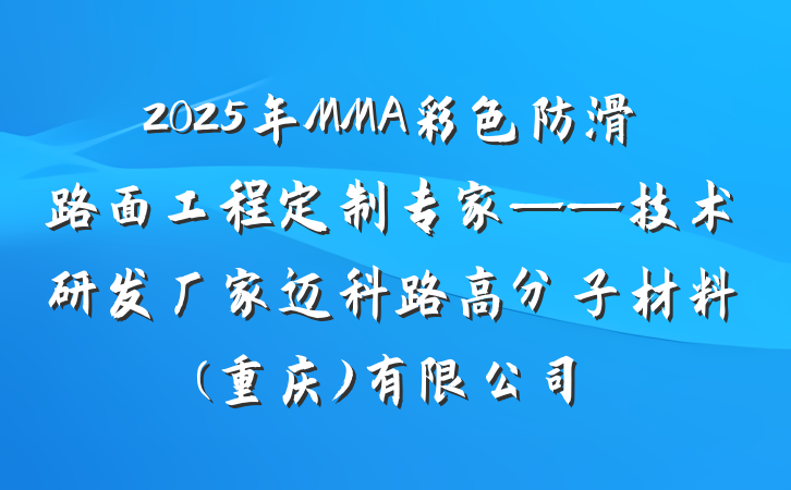 2025年MMA彩色防滑路面工程定制专家——技术研发厂家迈科路高分子材料(重庆)有限公司