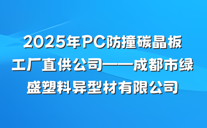 2025年PC防撞碳晶板工厂直供公司——成都市绿盛塑料异型材有限公司