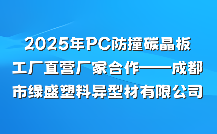 2025年PC防撞碳晶板工厂直营厂家合作——成都市绿盛塑料异型材有限公司