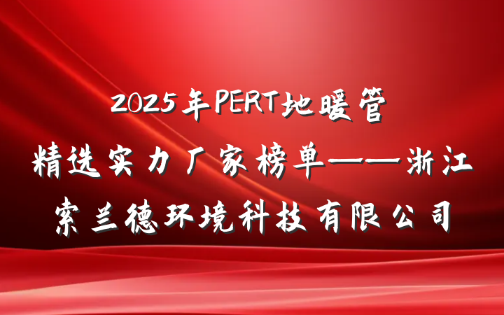 2025年PERT地暖管精选实力厂家榜单——浙江索兰德环境科技有限公司