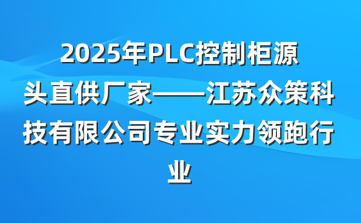 2025年PLC控制柜源头直供厂家——江苏众策科技有限公司专业实力领跑行业