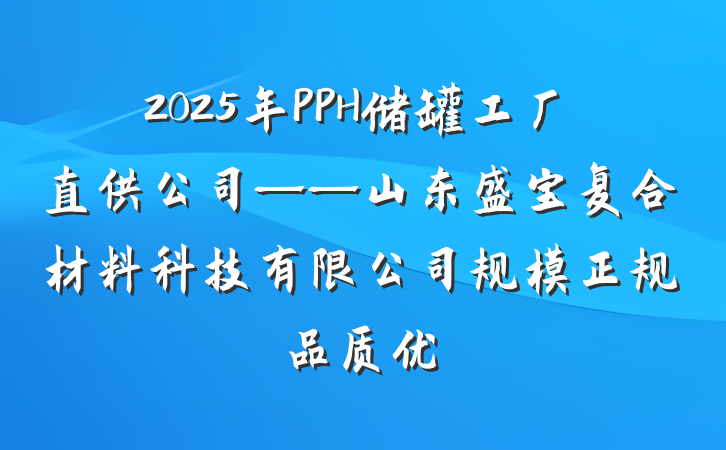 2025年PPH储罐工厂直供公司——山东盛宝复合材料科技有限公司规模正规品质优