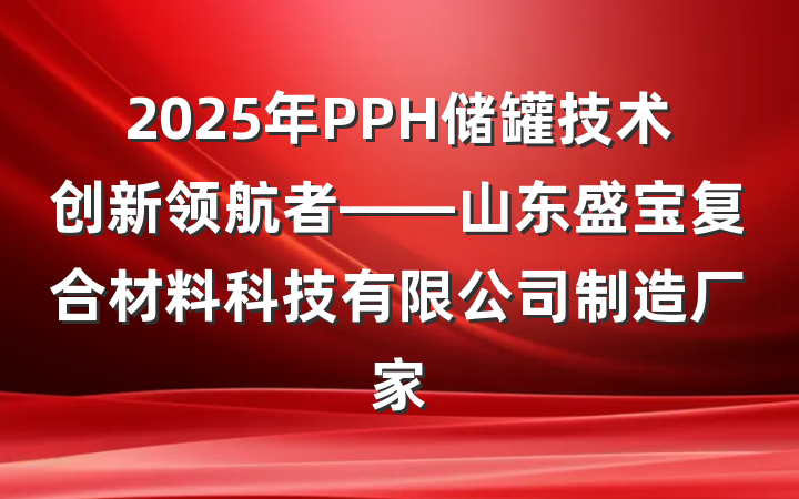 2025年PPH储罐技术创新领航者——山东盛宝复合材料科技有限公司制造厂家