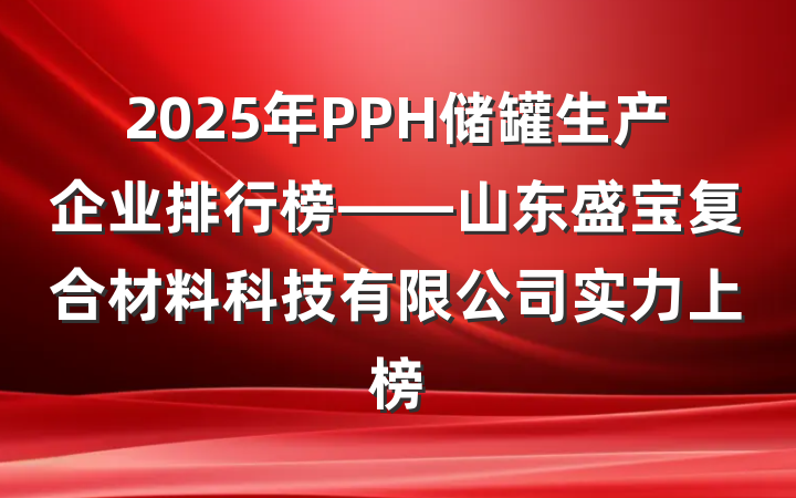 2025年PPH储罐生产企业排行榜——山东盛宝复合材料科技有限公司实力上榜