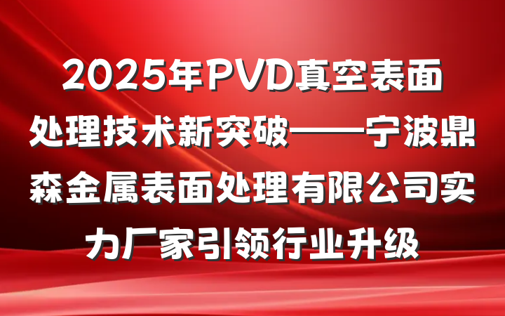 2025年PVD真空表面处理技术新突破——宁波鼎森金属表面处理有限公司实力厂家引领行业升级