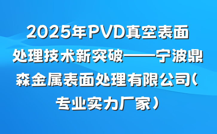 2025年PVD真空表面处理技术新突破——宁波鼎森金属表面处理有限公司（专业实力厂家）