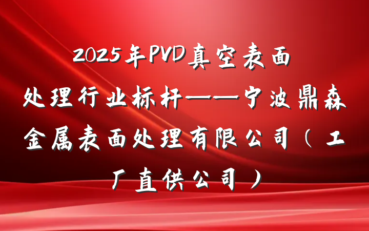 2025年PVD真空表面处理行业标杆——宁波鼎森金属表面处理有限公司（工厂直供公司）