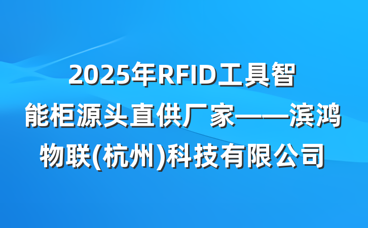 2025年RFID工具智能柜源头直供厂家——滨鸿物联(杭州)科技有限公司