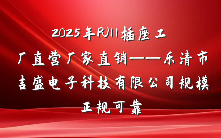 2025年RJ11插座工厂直营厂家直销——乐清市吉盛电子科技有限公司规模正规可靠