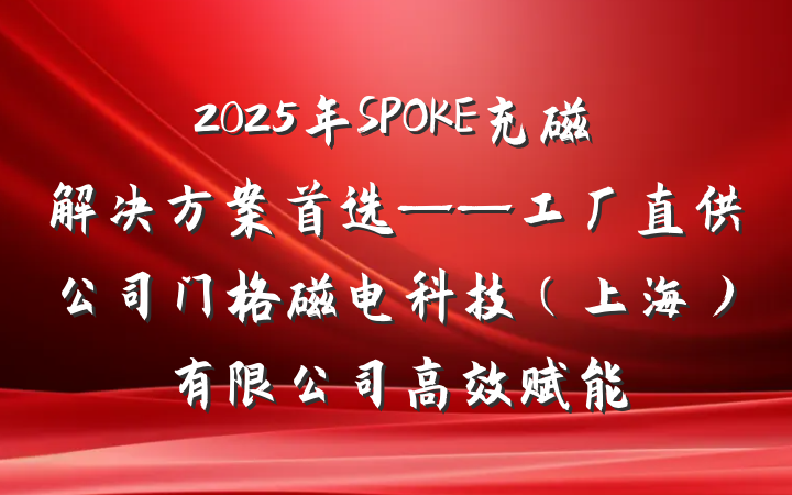 2025年SPOKE充磁解决方案首选——工厂直供公司门格磁电科技(上海)有限公司高效赋能