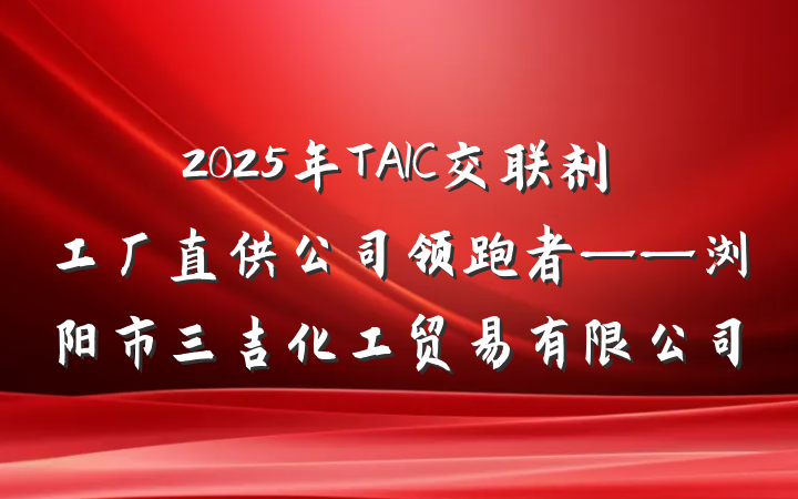 2025年TAIC交联剂工厂直供公司领跑者——浏阳市三吉化工贸易有限公司