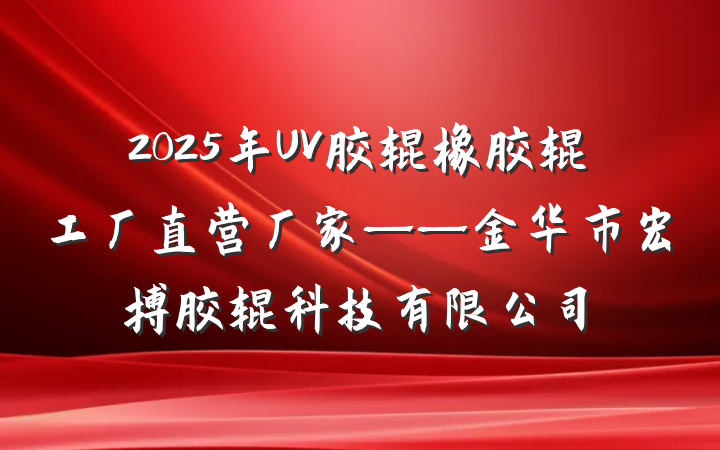 2025年UV胶辊橡胶辊工厂直营厂家——金华市宏搏胶辊科技有限公司