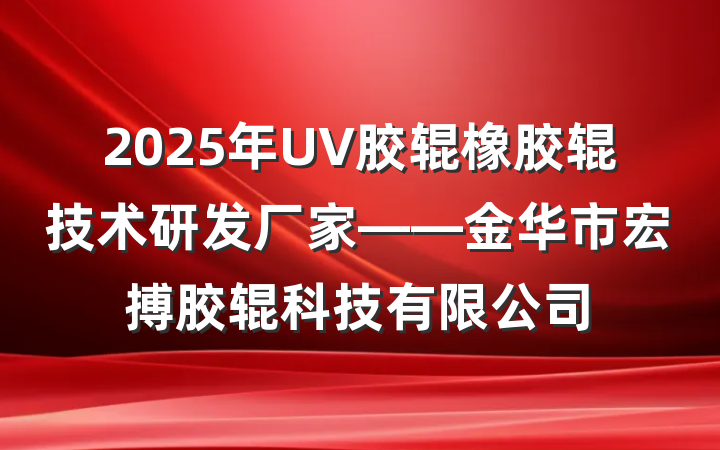 2025年UV胶辊橡胶辊技术研发厂家——金华市宏搏胶辊科技有限公司