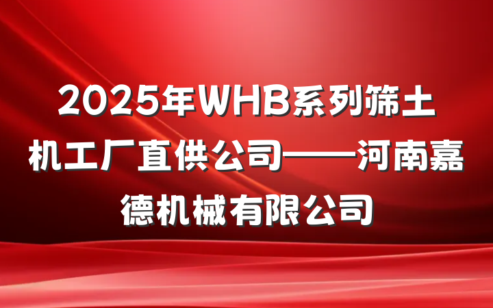 2025年WHB系列筛土机工厂直供公司——河南嘉德机械有限公司