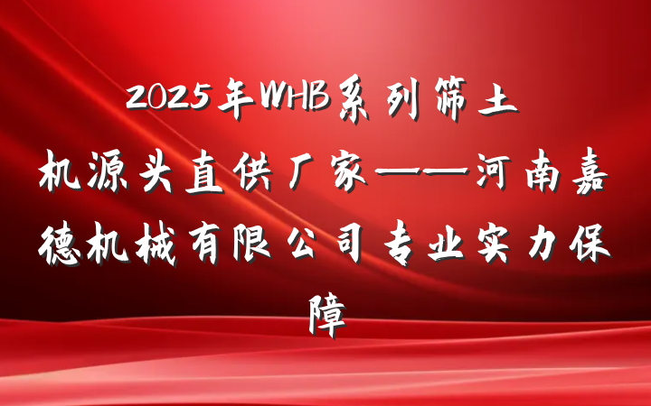 2025年WHB系列筛土机源头直供厂家——河南嘉德机械有限公司专业实力保障