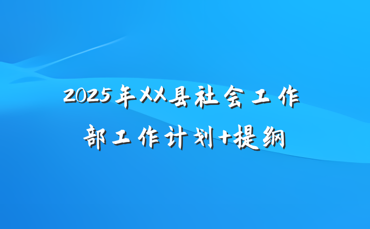 2025年XX县社会工作部工作计划 提纲