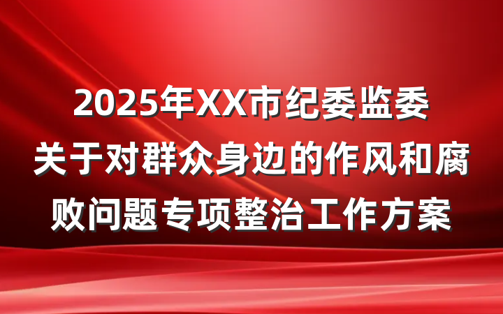 2025年XX市纪委监委关于对群众身边的作风和腐败问题专项整治工作方案