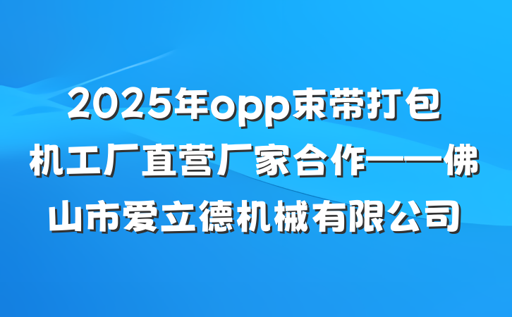 2025年opp束带打包机工厂直营厂家合作——佛山市爱立德机械有限公司