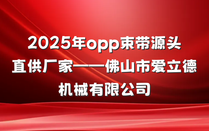 2025年opp束带源头直供厂家——佛山市爱立德机械有限公司