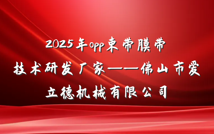 2025年opp束带膜带技术研发厂家——佛山市爱立德机械有限公司