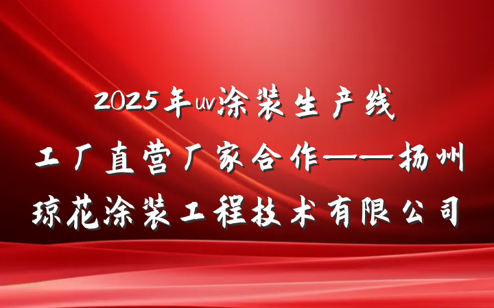 2025年uv涂装生产线工厂直营厂家合作——扬州琼花涂装工程技术有限公司