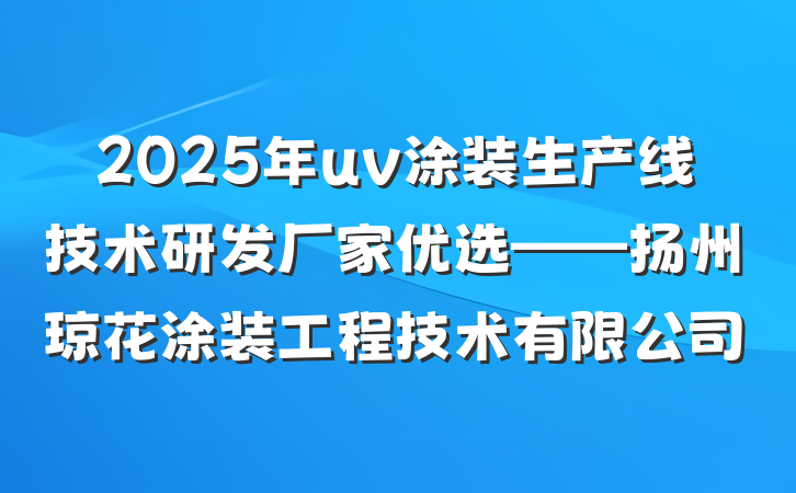 2025年uv涂装生产线技术研发厂家优选——扬州琼花涂装工程技术有限公司