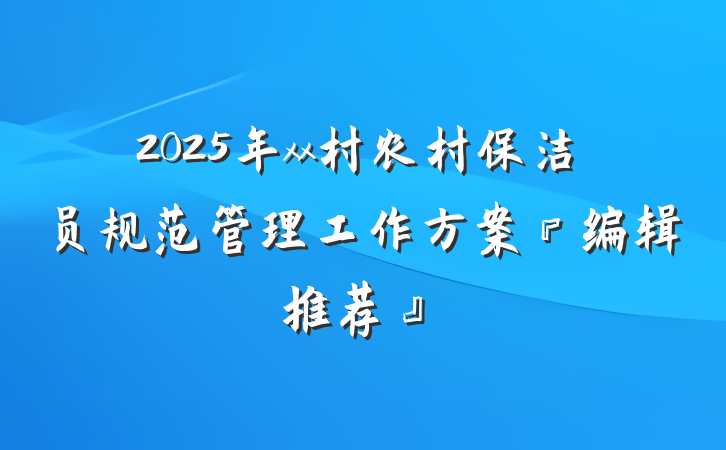 2025年xx村农村保洁员规范管理工作方案『编辑推荐』