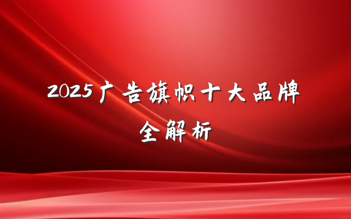 2025广告旗帜十大品牌全解析