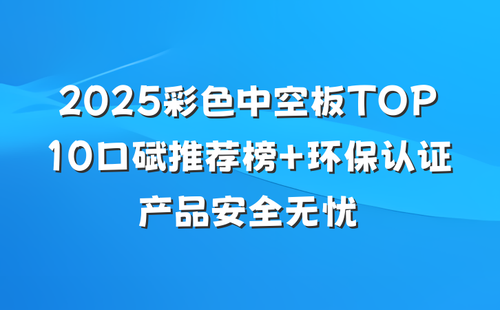 2025彩色中空板TOP10口碑推荐榜 环保认证产品安全无忧
