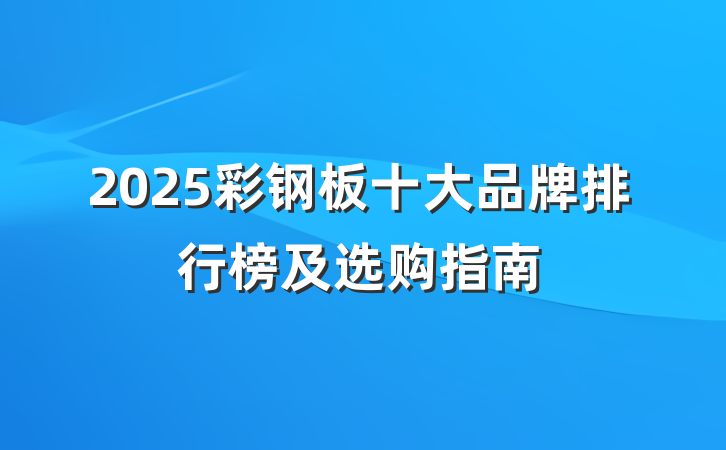 2025彩钢板十大品牌排行榜及选购指南