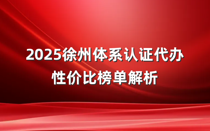 2025徐州体系认证代办性价比榜单解析