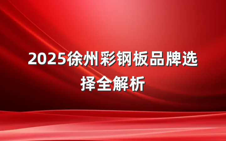 2025徐州彩钢板品牌选择全解析