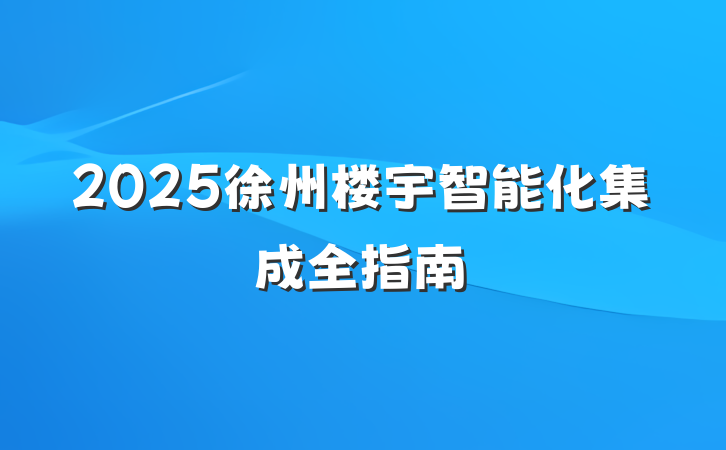 2025徐州楼宇智能化集成全指南