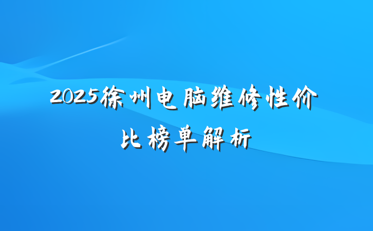 2025徐州电脑维修性价比榜单解析