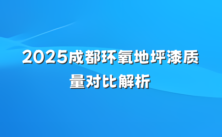 2025成都环氧地坪漆质量对比解析
