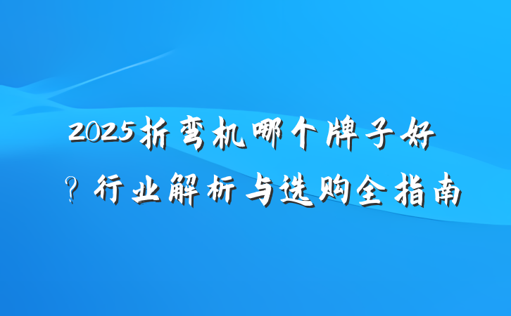 2025折弯机哪个牌子好?行业解析与选购全指南