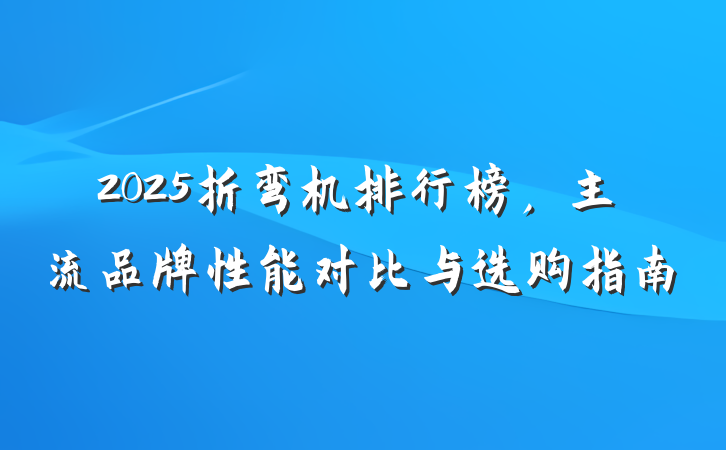2025折弯机排行榜,主流品牌性能对比与选购指南