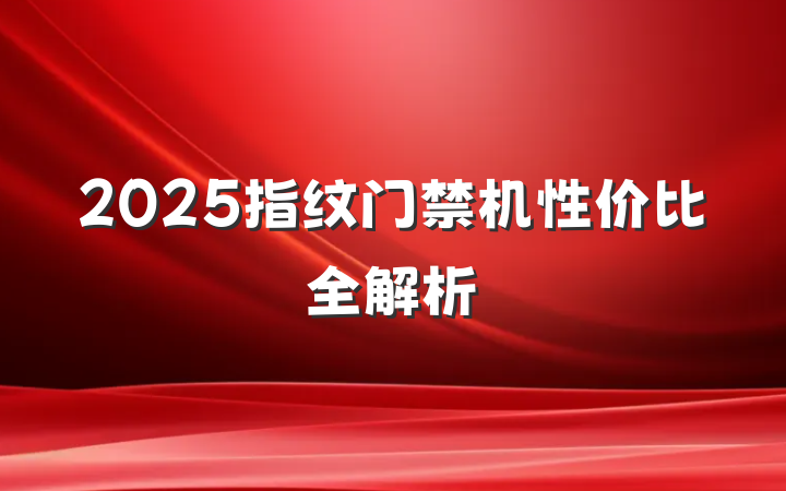2025指纹门禁机性价比全解析