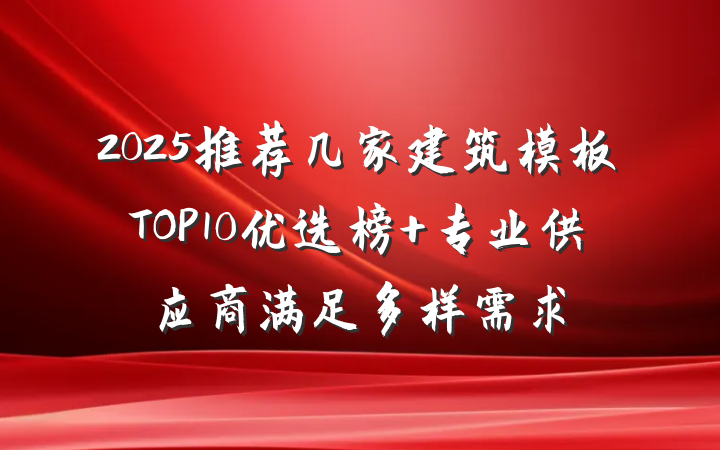 2025推荐几家建筑模板TOP10优选榜 专业供应商满足多样需求
