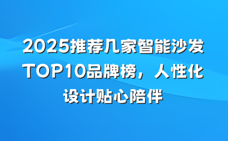 2025推荐几家智能沙发TOP10品牌榜,人性化设计贴心陪伴