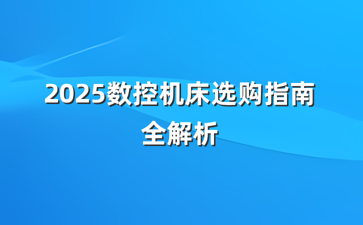 2025数控机床选购指南全解析