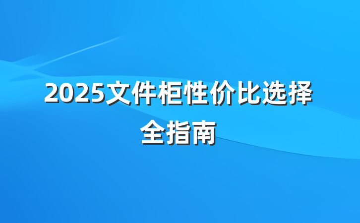 2025文件柜性价比选择全指南