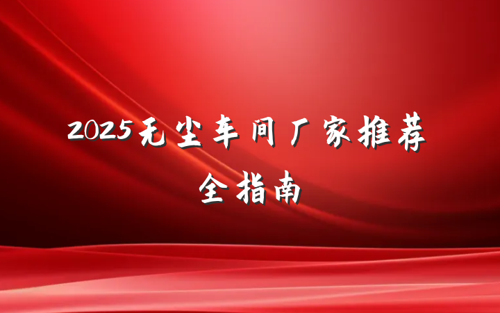 2025无尘车间厂家推荐全指南