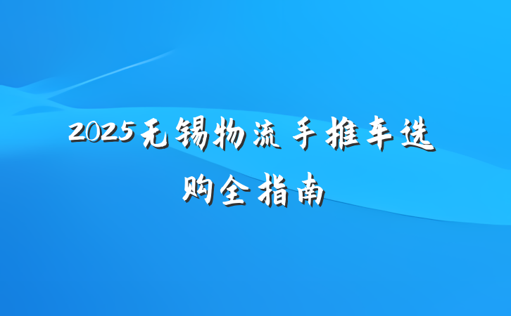 2025无锡物流手推车选购全指南