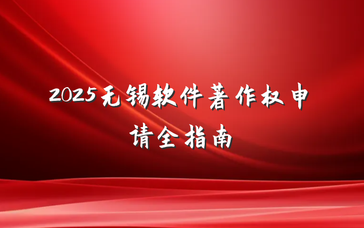 2025无锡软件著作权申请全指南