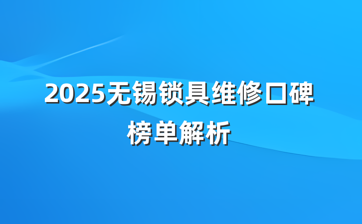2025无锡锁具维修口碑榜单解析