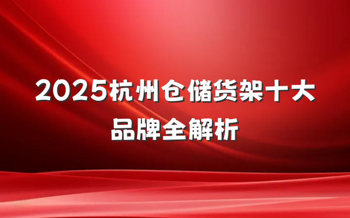 2025杭州仓储货架十大品牌全解析