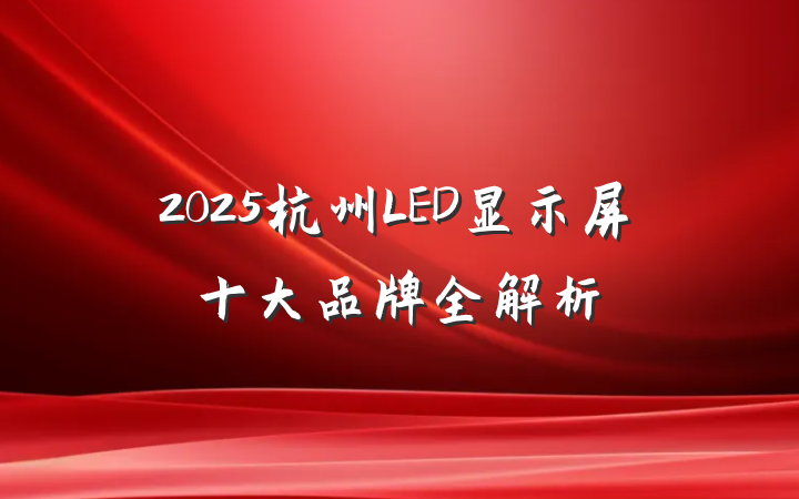 2025杭州LED显示屏十大品牌全解析