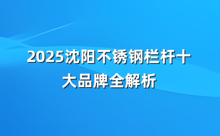 2025沈阳不锈钢栏杆十大品牌全解析